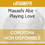 Masashi Abe - Playing Love cd musicale di Masashi Abe
