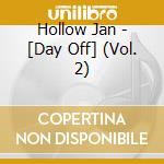 Hollow Jan - [Day Off] (Vol. 2) cd musicale di Hollow Jan