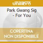 Park Gwang Sig - For You cd musicale di Park Gwang Sig