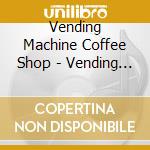 Vending Machine Coffee Shop - Vending Machine Coffee Shop cd