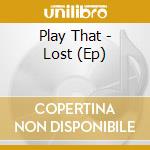 Play That - Lost (Ep) cd musicale di Play That