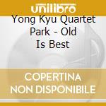 Yong Kyu Quartet Park - Old Is Best cd musicale di Yong Kyu Quartet Park