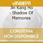 Jin Kang Ho - Shadow Of Memories cd musicale di Jin Kang Ho