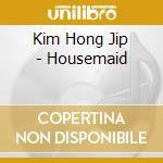 Kim Hong Jip - Housemaid cd musicale di Kim Hong Jip