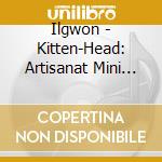 Ilgwon - Kitten-Head: Artisanat Mini Al cd
