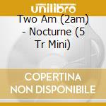 Two Am (2am) - Nocturne (5 Tr Mini) cd