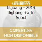 Bigbang - 2014 Bigbang +a In Seoul cd