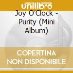 Joy O'Clock - Purity (Mini Album) cd musicale di Joy O'Clock