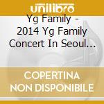 Yg Family - 2014 Yg Family Concert In Seoul Live Cd cd musicale di Yg Family