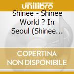 Shinee - Shinee World ? In Seoul (Shinee The 3Rd Concert Album) (2 Cd) cd musicale di Shinee