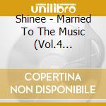 Shinee - Married To The Music (Vol.4 Repackage) cd musicale di Shinee