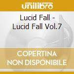 Lucid Fall - Lucid Fall Vol.7 cd musicale di Lucid Fall