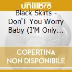 Black Skirts - Don'T You Worry Baby (I'M Only Swimming) cd musicale di Black Skirts