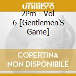 2Pm - Vol 6 [Gentlemen'S Game] cd musicale di 2Pm