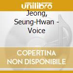 Jeong, Seung-Hwan - Voice cd musicale di Jeong, Seung