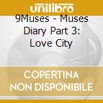9Muses - Muses Diary Part 3: Love City cd musicale di 9Muses