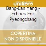 Bang-Ean Yang - Echoes For Pyeongchang cd
