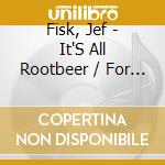 Fisk, Jef - It'S All Rootbeer / For Sam cd
