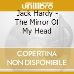 Jack Hardy - The Mirror Of My Head cd