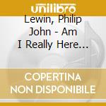 Lewin, Philip John - Am I Really Here All Alone cd