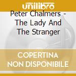 Peter Chalmers - The Lady And The Stranger cd
