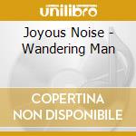 Joyous Noise - Wandering Man cd musicale di Joyous Noise