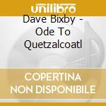 Dave Bixby - Ode To Quetzalcoatl cd