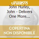 John Hurley, John - Delivers One More Hallelujah cd