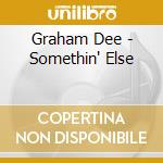 Graham Dee - Somethin' Else cd musicale