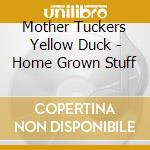 Mother Tuckers Yellow Duck - Home Grown Stuff cd