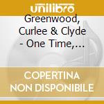 Greenwood, Curlee & Clyde - One Time, One Place cd