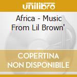 Africa - Music From Lil Brown' cd