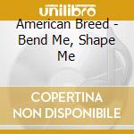 American Breed - Bend Me, Shape Me cd