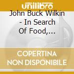 John Buck Wilkin - In Search Of Food, Clothing, Shelter And Sex cd