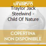 Traylor Jack Steelwind - Child Of Nature cd