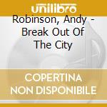 Robinson, Andy - Break Out Of The City cd