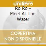 Ro Ro - Meet At The Water cd