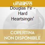 Douglas Fir - Hard Heartsingin' cd