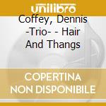 Coffey, Dennis -Trio- - Hair And Thangs cd