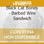 Black Cat Bones - Barbed Wire Sandwich cd