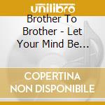 Brother To Brother - Let Your Mind Be Free cd