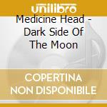 Medicine Head - Dark Side Of The Moon cd