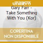 Gary Farr - Take Something With You (Kor) cd