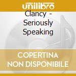 Clancy - Seriously Speaking cd