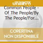 Common People - Of The People/By The People/For The People cd