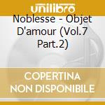 Noblesse - Objet D'amour (Vol.7 Part.2) cd musicale di Noblesse