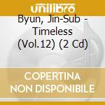 Byun, Jin-Sub - Timeless (Vol.12) (2 Cd) cd musicale di Byun, Jin