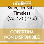 Byun, Jin-Sub - Timeless (Vol.12) (2 Cd) cd
