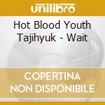 Hot Blood Youth Tajihyuk - Wait cd musicale di Hot Blood Youth Tajihyuk