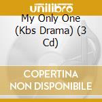 My Only One (Kbs Drama) (3 Cd) cd musicale di O.S.T.
